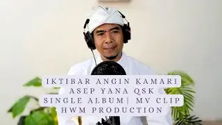 ITIBAR ANGIN KAMARI - ASEP YANA QSK | SINGLE ALBUM MV CLIP | HWM PRODUCTION