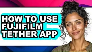 How to Use Fujifilm Tether App (easy Method)