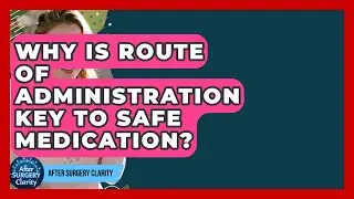 Why Is Route Of Administration Key To Safe Medication? - After Surgery Clarity