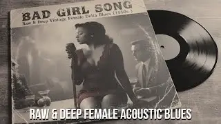 BAD GIRL SONGS Playlist - Forgotten Female Voices Of Genius Of The Blues. Haunting Blues
