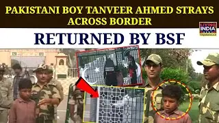 PAKISTANI BOY TANVEER AHMED STRAYS ACROSS BORDER; RETURNED BY BSF
