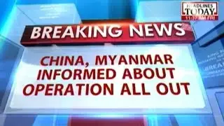 China, Myanmar informed about Operation 'All Out'