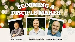 Becoming a Disciple Maker | Jim Putman, Joey McLaughlin and Bobby Harrington