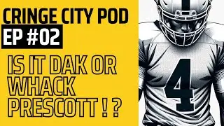 Dak Prescott more like Whack Prescott | Cringe City Podcast #02