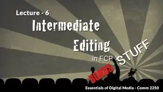 Lecture 6 - Intermediate Editing in FCP X - BONUS STUFF! - Essentials of Digital Media, Comm 2250