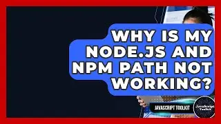 Why Is My Node.js And Npm PATH Not Working? - JavaScript Toolkit
