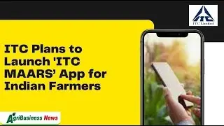 News Today : ITC Plans to Launch 'ITC MAARS&rsquo; App for Indian Farmers