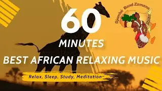 60 Minutes Best African Relaxing Music | Africa | Zamana | Relax, Sleep, Study, Meditation