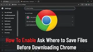 How To Enable Ask Where to Save Files Before Downloading in Chrome (Tutorial)
