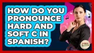 How Do You Pronounce Hard And Soft C In Spanish?