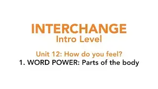 Interchange Intro - Unit 12: 1. 1. WORD POWER: Parts of the body