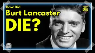 In Search of Answers: How Did Burt Lancaster Die?