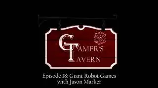 Gamer&rsquo;s Tavern Ep 18: Giant Robot Games