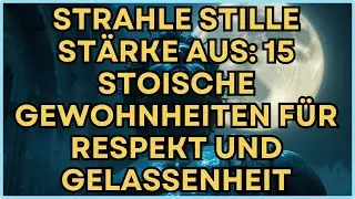 Strahle stille St&auml;rke aus: 15 stoische Gewohnheiten f&uuml;r Respekt und Gelassenheit