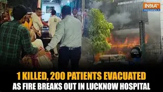 Lucknow: One Patient Killed, 200 Evacuated After Fire Breaks Out At Lokbandhu Hospital