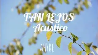 Tan Lejos Acustico _ Ahyre