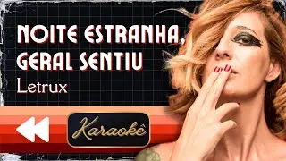 Letrux - Noite Estranha, Geral Sentiu (Karaokê)