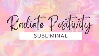 Radiate Positivity: Subliminal Affirmations for a Positive Psychological Shift