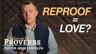 Reproof: Why You Need It&mdash;and Should Give It | Pastor Jesse Randolph