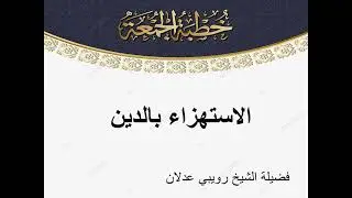 خطبة الجمعة للشيخ عدلان رويبي بعنوان الاستهزاء بالدين