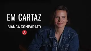 EM CARTAZ: BIANCA COMPARATO COMENTA CENAS MARCANTES DE SUA CARREIRA
