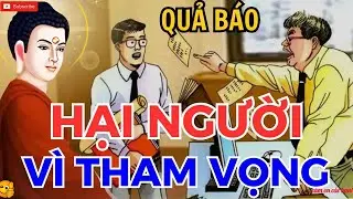 HẠI NGƯỜI vì THAM VỌNG, kết cục chỉ nhận về MẤT MÁT – LUẬT NHÂN QUẢ không để sót một ai