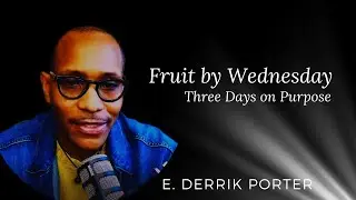 Fruit by Wednesday: Three Days on Purpose - E. Derrik Porter