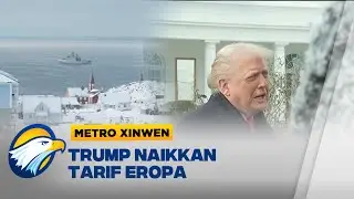 Metro Xinwen - Trump Ancam Naikkan Tarif dan Kuasai Greenland
