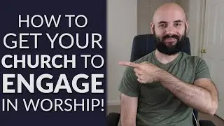 5 Reasons Your Church Doesn't Engage In Worship (...and what you can do about it!)