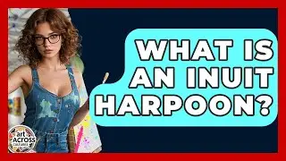 What Is An Inuit Harpoon? - Art Across Cultures