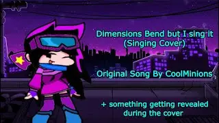 Dimensions Bend but I sing it (Original by @CoolMinions)