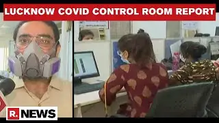 Republic TV Reports From COVID Control Room In Lucknow Over Help & Facilities Provided To Patients