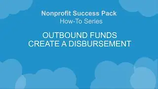 Nonprofit Salesforce How-To-Series: Outbound Funds Create a Disbursement