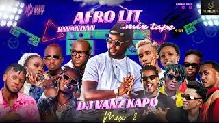 02 RWANDAN HITS AFRO LIT MIX 🇷🇼🔥|DJ Vanz|Chriss Eazy|Yvan Buravan|King James|Bwiza|Christopher