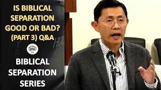Is Biblical Separation Good or Bad? (Part 3) Q&A - Biblical Separation Series | Rev Joseph Poon