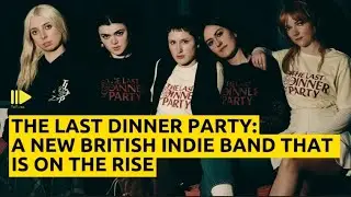 The Last Dinner Party: A New British Indie Band That Is On The Rise