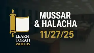 Mussar & Halacha 11/27/2025 Rabbi Yitzchak Fakheri