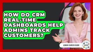 How Do CRM Real-time Dashboards Help Admins Track Customers? - Admin Career Guide