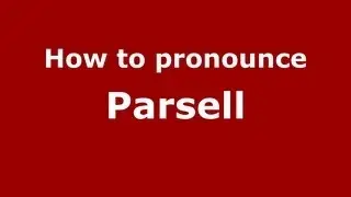 How to Pronounce Parsell - PronounceNames.com