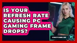 Is Your Refresh Rate Causing PC Gaming Frame Drops? - Ultimate PC Gaming Guide