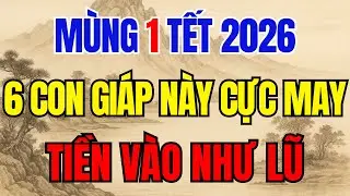 MÙNG 1 TẾT 2026, 6 CON GIÁP NÀY CỰC MAY, TRỜI BAN LỘC LỚN, ĐỔI VẬN GIÀU TO – Lời Phật Dạy #tuvi