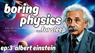 Boring Physics For Sleep - Albert Einstein (2 Hours)