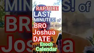 RAPTURE Last MINUTES, Bro Joshua Date, 'Enoch' calendar. #leftbehind
