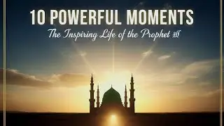 Lessons From The Life Of The Prophet (PBUH) | Moments Of Faith And Patience