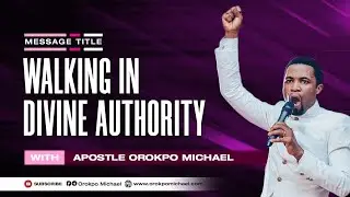 Walking in Divine Authority || Apostle Orokpo Michael