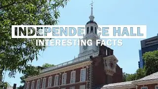 17 Fascinating Facts About The Independence Hall in Philadelphia, Pennsylvania