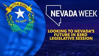 Looking to Nevada&rsquo;s Future in 83rd Legislative Session | Nevada Week