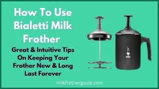 How to use bialetti milk frother: Intuitive tips for Keep your frother long lasting.