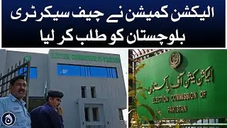 Election Commission summoned the Chief Secretary Balochistan on October 10 - Aaj News