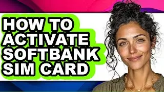 How to Activate Softbank Sim Card - Full Guide